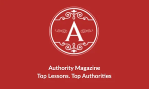 Authority Magazine. Top Lessons. Top Authorities - 5 Things I Wish Someone Told Me